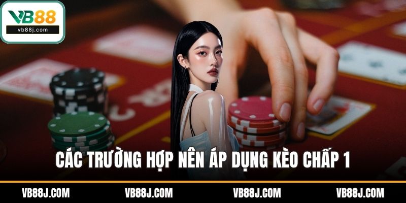 Các trường hợp nên áp dụng kèo chấp 1