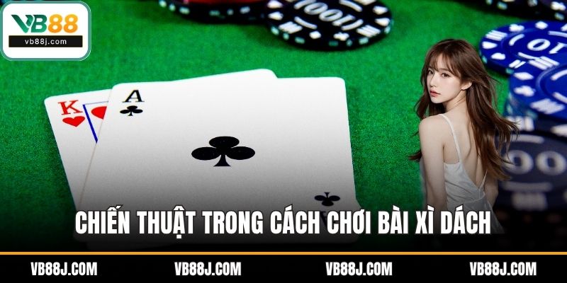 Chiến thuật trong cách chơi bài xì dách