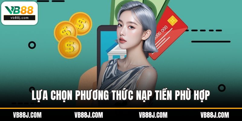 Lựa chọn phương thức nạp tiền phù hợp