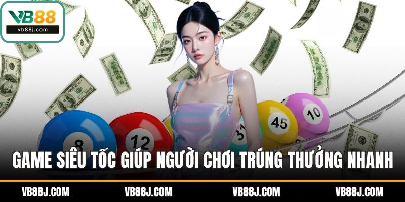 Game siêu tốc giúp người chơi trúng thưởng nhanh
