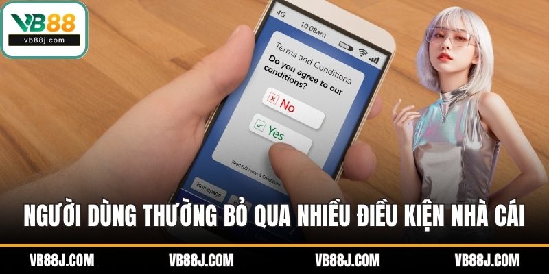 Người dùng thường bỏ qua nhiều điều kiện nhà cái