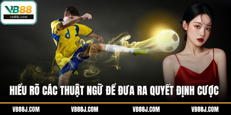 Hiểu rõ các thuật ngữ để đưa ra quyết định cược hấp dẫn