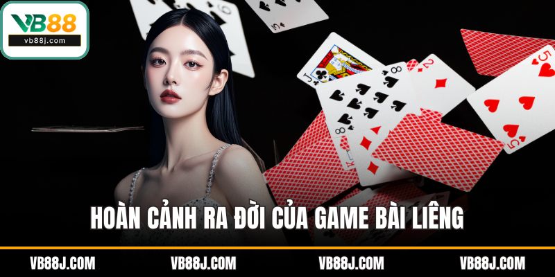 Hoàn cảnh ra đời của game bài liêng