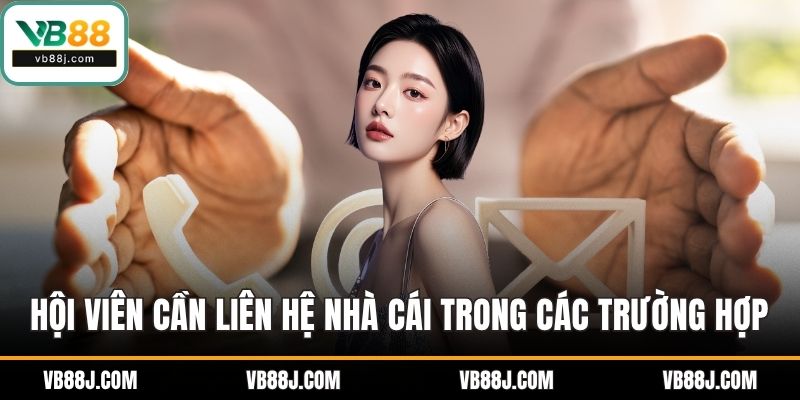 Hội viên cần liên hệ nhà cái trong các trường hợp