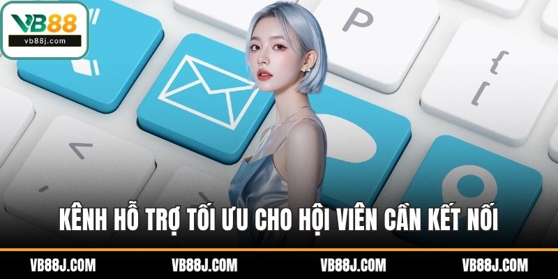 Kênh hỗ trợ tối ưu cho hội viên cần kết nối