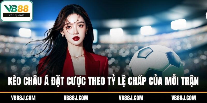 Kèo châu Á đặt cược theo tỷ lệ chấp của mỗi trận