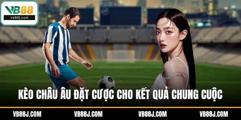 Kèo châu Âu đặt cược cho kết quả chung cuộc