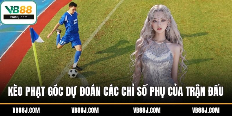 Kèo phạt góc dự đoán các chỉ số phụ của trận đấu