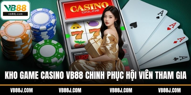 Kho game Casino VB88 chinh phục hội viên tham gia