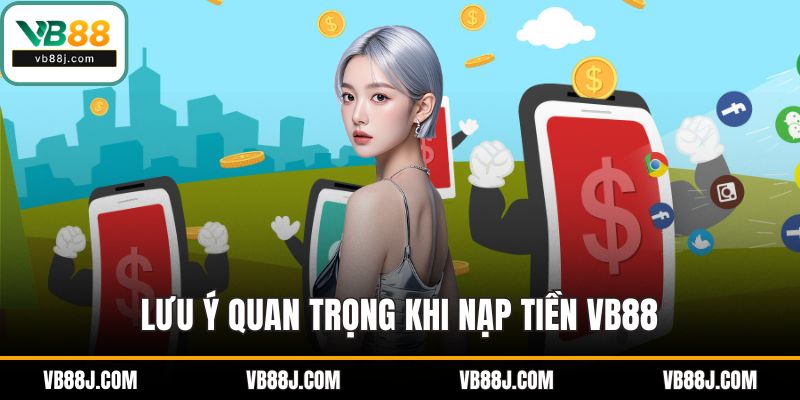 Lưu ý quan trọng khi nạp tiền VB88