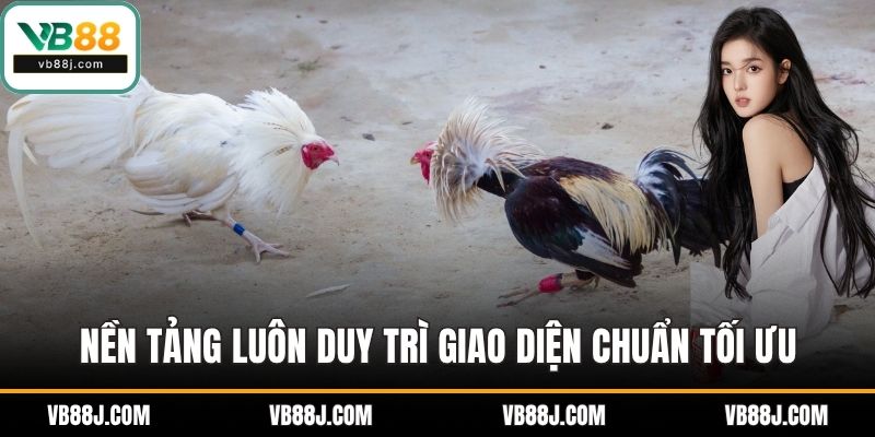 Nền tảng luôn duy trì giao diện chuẩn tối ưu