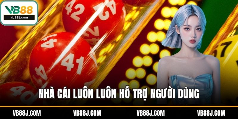 Nhà cái luôn luôn hỗ trợ người dùng