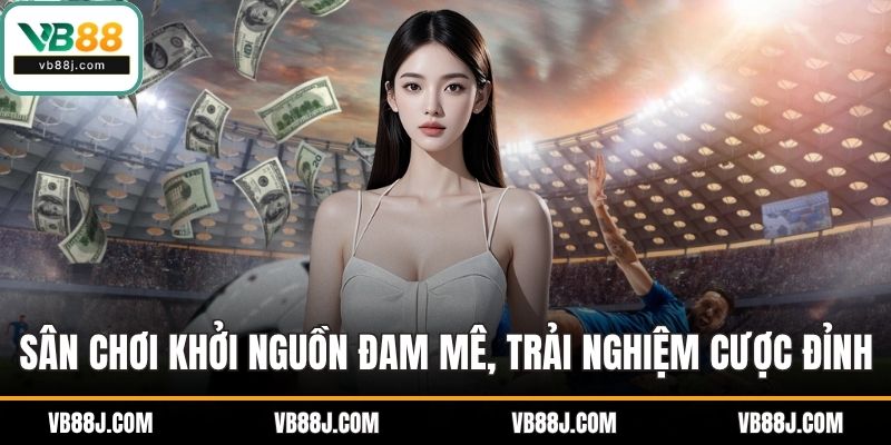 Sân chơi khởi nguồn đam mê, trải nghiệm cược đỉnh