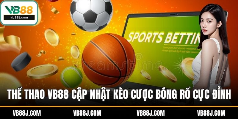Thể thao VB88 cập nhật kèo cược bóng rổ cực đỉnh