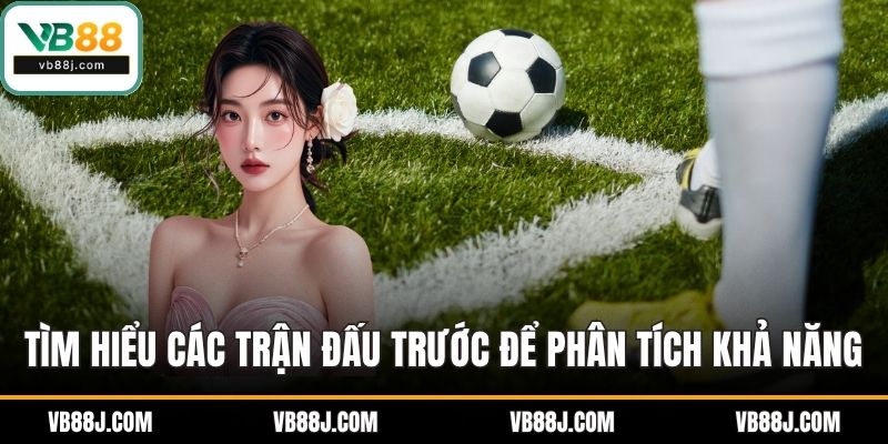Tìm hiểu các trận đấu trước để phân tích khả năng bị phạt của đội