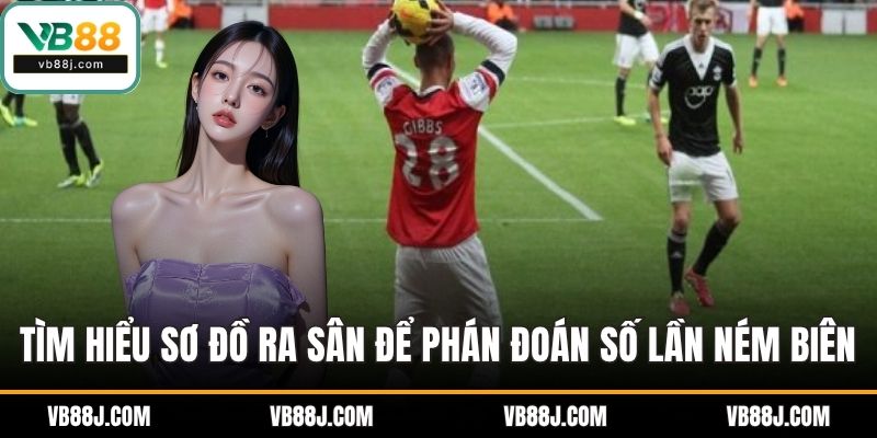 Tìm hiểu sơ đồ ra sân để phán đoán số lần ném biên