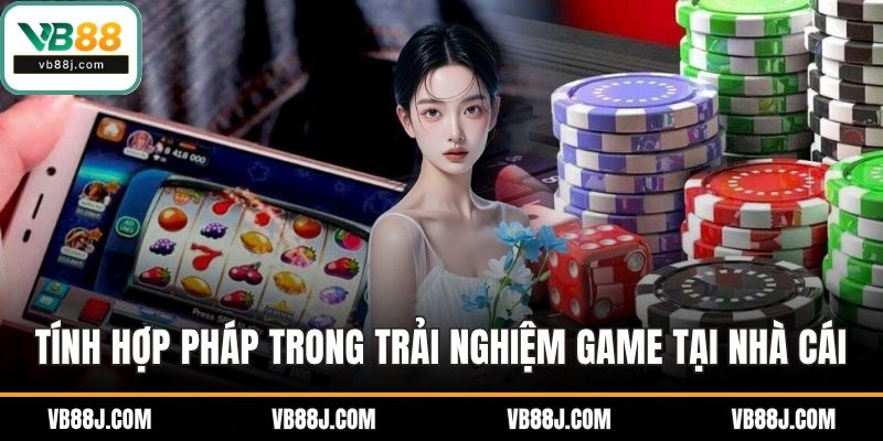 Tính hợp pháp trong trải nghiệm game tại nhà cái