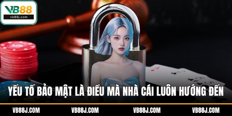 Yếu tố bảo mật là điều mà nhà cái luôn hướng đến